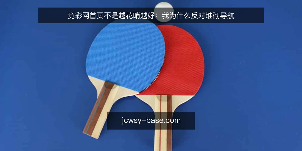 竟彩网首页不是越花哨越好:我为什么反对堆砌导航 — 先看一个被忽略的前提:首页是入口,不是展览馆 配图