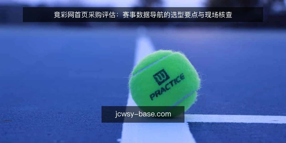 竟彩网首页采购评估：赛事数据导航的选型要点与现场核查 — 信号观察：哪些首页特征值得重点留意 配图