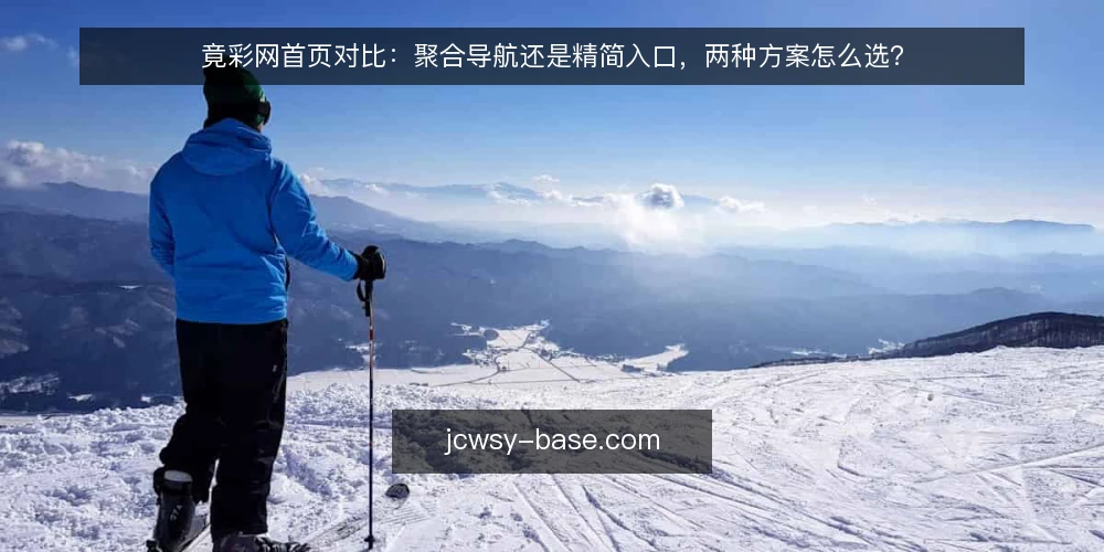 竟彩网首页对比：聚合导航还是精简入口，两种方案怎么选？ — 明确需求：你打算让首页承担什么任务 配图