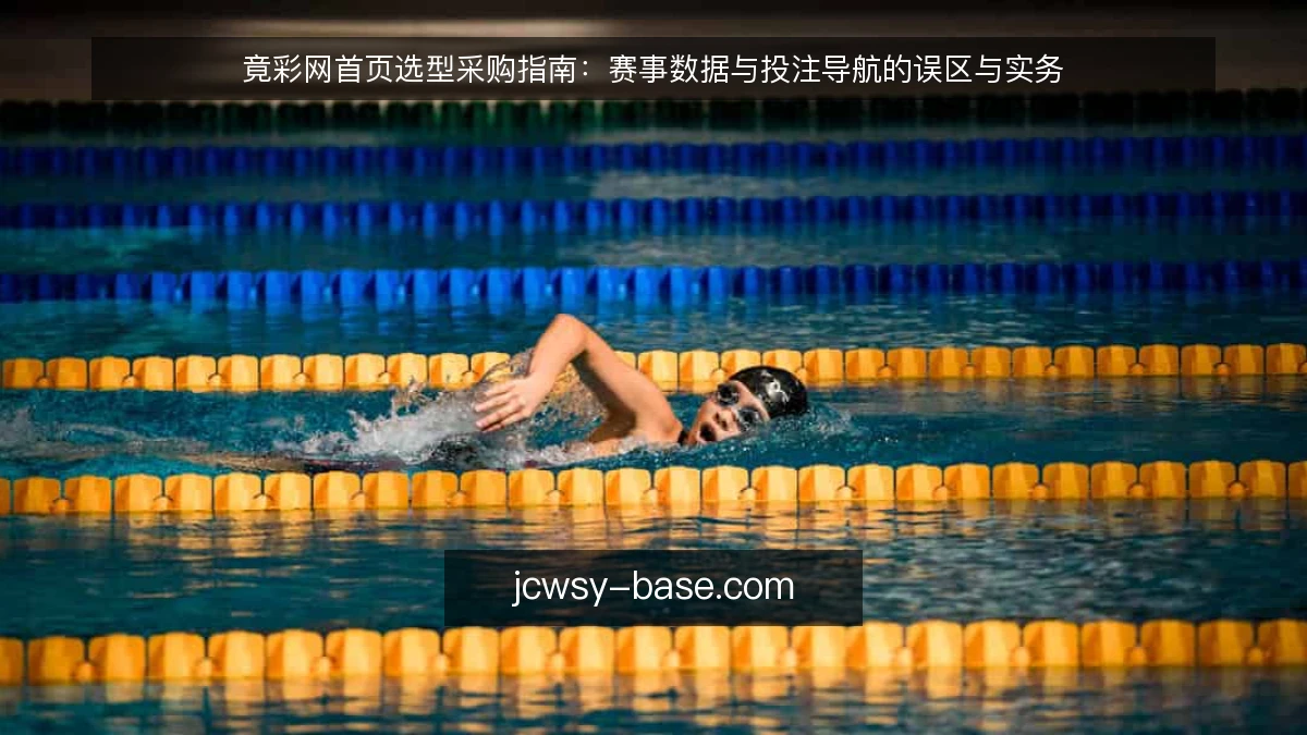 竟彩网首页选型采购指南：赛事数据与投注导航的误区与实务